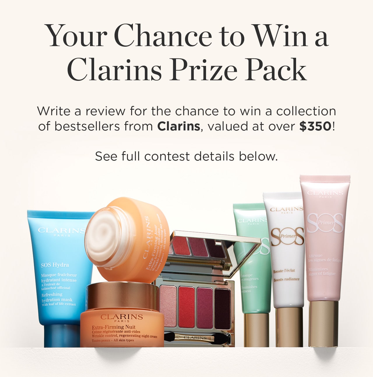 Your chance to Win a Clarins Prize Pack. Write a review for a chance to win a collection of bestsellers from Lancome, valued at over $300
