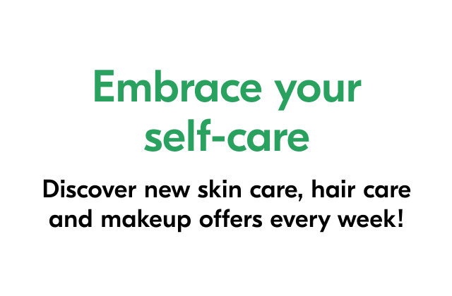 Embrace your self-care. Discover new skin care, hair care and makeup offers every week!